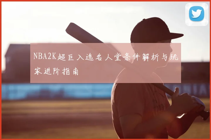 NBA2K超巨入选名人堂条件解析与玩家进阶指南