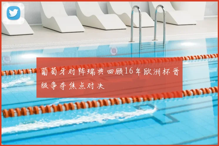 葡萄牙对阵瑞典回顾16年欧洲杯晋级争夺焦点对决