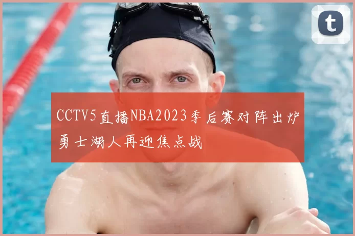 CCTV5直播NBA2023季后赛对阵出炉勇士湖人再迎焦点战