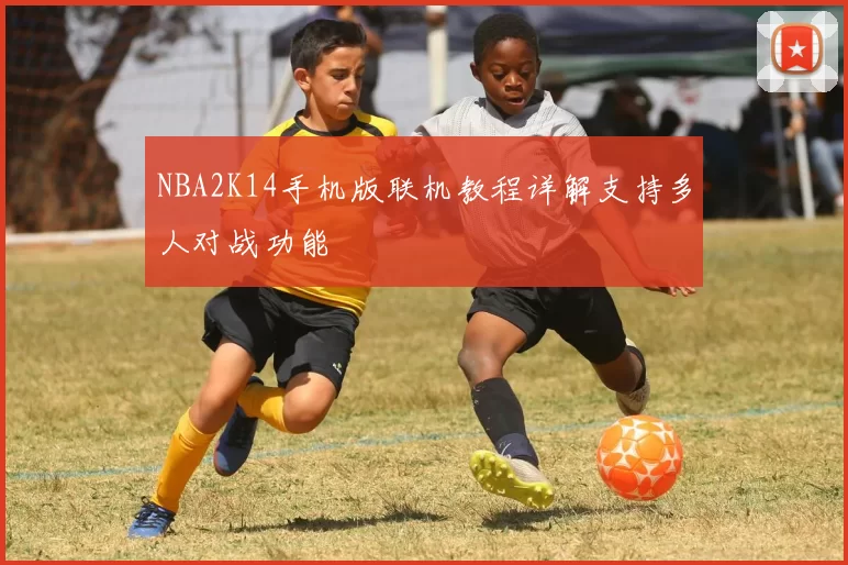 NBA2K14手机版联机教程详解支持多人对战功能